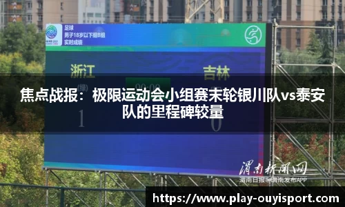 焦点战报:极限运动会小组赛末轮银川队vs泰安队的里程碑较量
