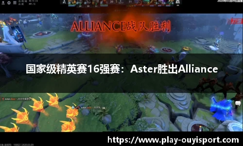 国家级精英赛16强赛:Aster胜出Alliance
