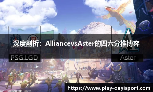 深度剖析:AlliancevsAster的四六分推博弈