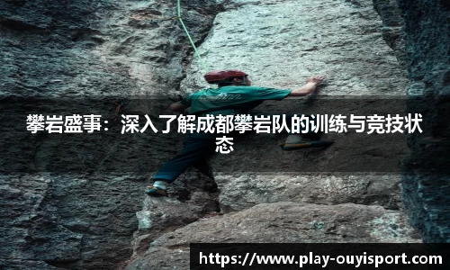 攀岩盛事:深入了解成都攀岩队的训练与竞技状态
